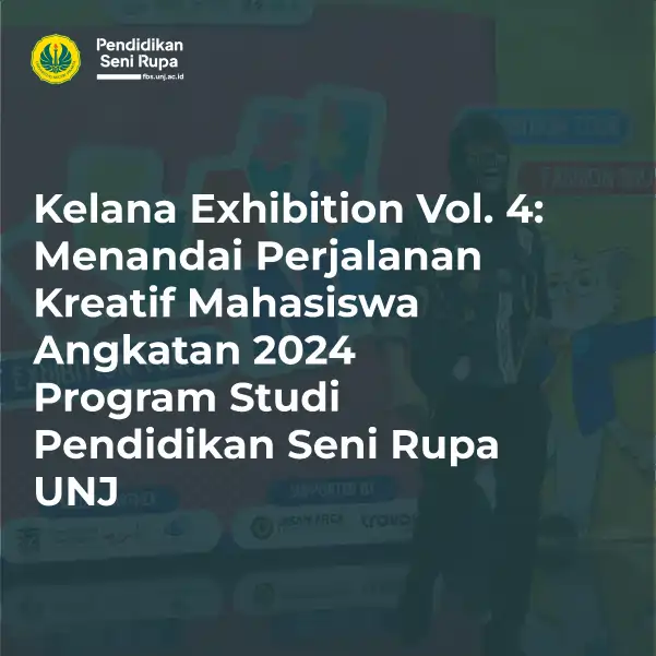 KELANA EXHIBITION VOL. 4 MENANDAI PERJALANAN KREATIF MAHASISWA ANGKATAN 2024 PROGRAM STUDI PENDIDIKAN SENI RUPA UNJ
