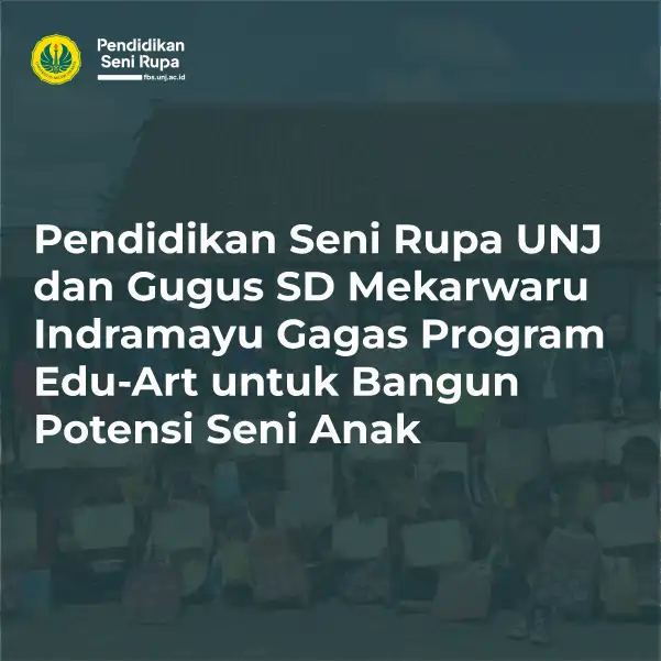 Prodi Pendidikan Seni Rupa UNJ dan Gugus SD Mekarwaru Indramayu Gagas Program Edu-Art untuk Bangun Potensi Seni Anak 1