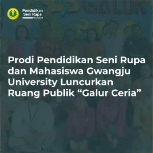 Prodi Pendidikan Seni Rupa dan Mahasiswa Gwangju University Luncurkan Ruang Publik “Galur Ceria”